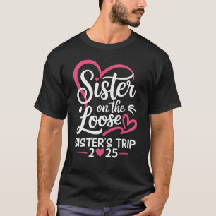 Sisters On The Loose Sisters Trip 2025 Vacation Lo T-Shirt