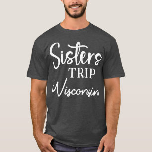 Sisters Trip Wisconsin T-Shirt