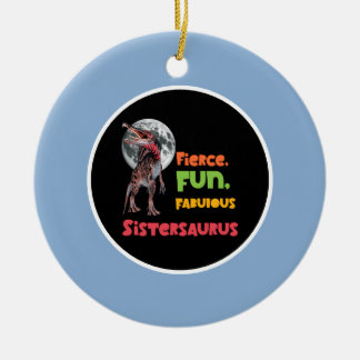 Sistersaurus: Fierce, fun and fabulous Funny Ceramic Ornament