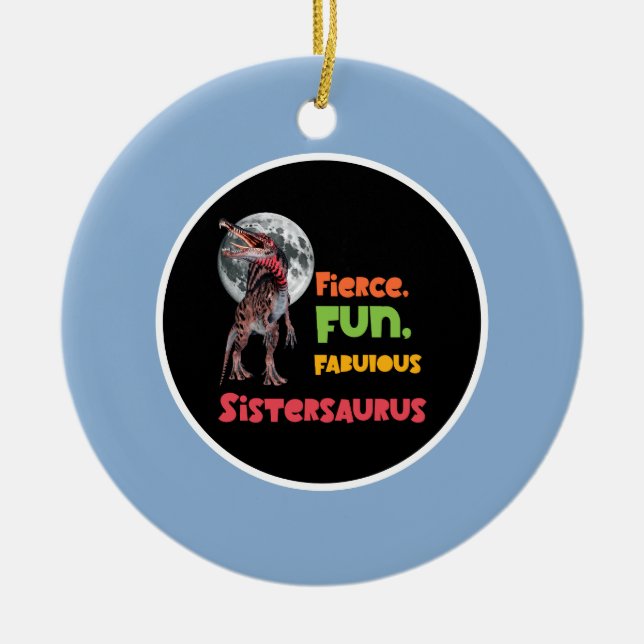 Sistersaurus: Fierce, fun and fabulous Funny Ceramic Ornament (Front)