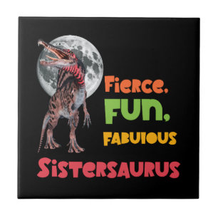 Sistersaurus: Fierce, fun and fabulous Funny Ceramic Tile