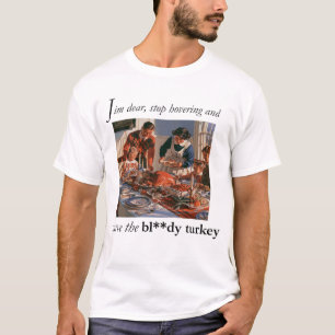 Sit down and carve the bloody turkey T-Shirt