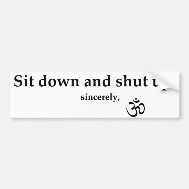Sit down and shut up. sincerely, OM Bumper Sticker (Front)