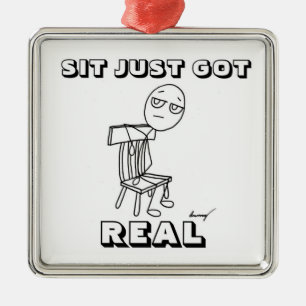 SIT JUST GOT REAL Ornament