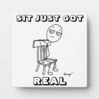 SIT JUST GOT REAL Plaque