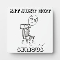 SIT JUST GOT SERIOUS Plaque