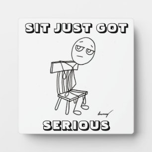 SIT JUST GOT SERIOUS Plaque