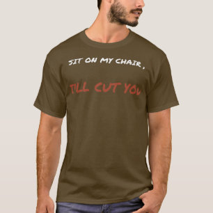 sit on my chair ix27ll cut you hunt T-Shirt