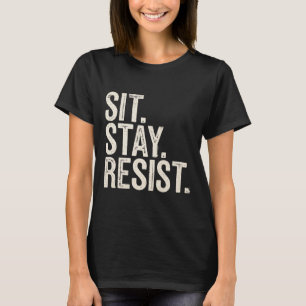 Sit Stay Resist Dogs Fun Lovers Political Protest T-Shirt
