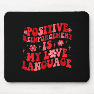 Sitive Reinforcement Is My Love Language Valentine Mouse Pad