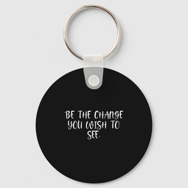 Sitive Work Quotes_ Be The Change You Wio See  Key Ring (Front)