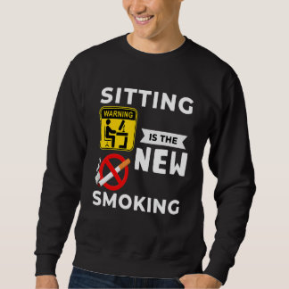 Sitting is The New Smoking  Get Active  Smoking Sweatshirt