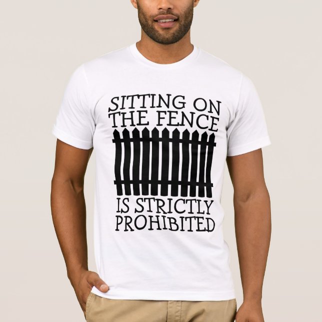 SITTING ON FENCE IS STRICTLY PROHIBITED T-SHIRTS (Front)