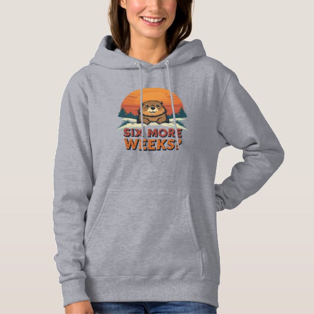 Six More Weeks? Funny Groundhog Day Hoodie (Front)