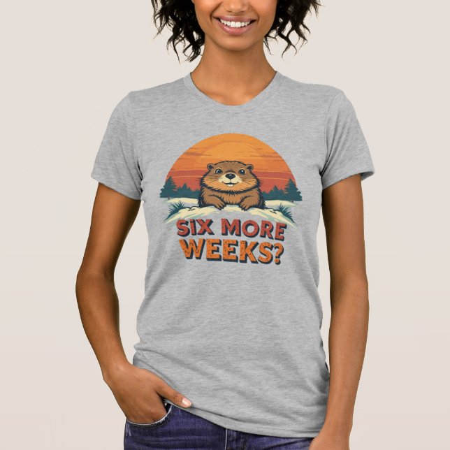 Six More Weeks? Funny Groundhog Day T-Shirt (Front)