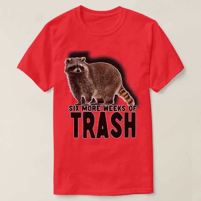 Six More Weeks of Trash T-Shirt (Design Front)