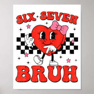 Six Seven Bruh 6 7 Meme Funny Valentines Day Girls Poster