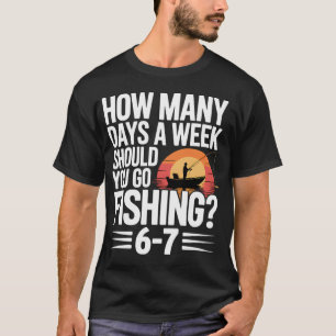 Six Seven Fishing Answer â€“ How Many Days a Week  T-Shirt