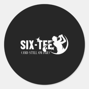 Six-tee And Still On Par 60th Birthday 60 Years Ol Classic Round Sticker