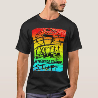 Sixth Grade Teacher Needs Coffee Funny Cup Mug T-Shirt