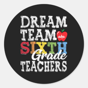 Sixth Grade Teachers Tee Dream Team Aka 6th Grade  Classic Round Sticker