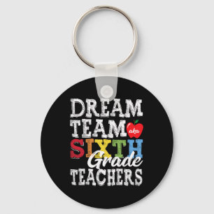 Sixth Grade Teachers Tee Dream Team Aka 6th Grade  Key Ring