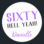 SIXTY HELL YEAH! Personalised Funny 60th Birthday  Classic Round Sticker<br><div class="desc">Celebrate a milestone birthday with bold style! This “SIXTY HELL YEAH!” personalised sticker in bright purple is perfect for party favours, gift wrap, goodie bags, or sealing envelopes with a touch of fun. Fully customisable with any name, it's ideal for those who love a bit of edge on their big...</div>