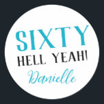 SIXTY HELL YEAH! Personalised Funny 60th Birthday  Classic Round Sticker<br><div class="desc">Celebrate a milestone birthday with bold style! This “SIXTY HELL YEAH!” personalised sticker in bright turquoise is perfect for party favours, gift wrap, goodie bags, or sealing envelopes with a touch of fun. Fully customisable with any name, it's ideal for those who love a bit of edge on their big...</div>