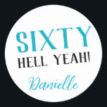 SIXTY HELL YEAH! Personalised Funny 60th Birthday  Classic Round Sticker<br><div class="desc">Celebrate a milestone birthday with bold style! This “SIXTY HELL YEAH!” personalised sticker in bright turquoise is perfect for party favours, gift wrap, goodie bags, or sealing envelopes with a touch of fun. Fully customisable with any name, it's ideal for those who love a bit of edge on their big...</div>