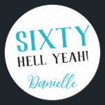 SIXTY HELL YEAH! Personalised Funny 60th Birthday  Classic Round Sticker<br><div class="desc">Celebrate a milestone birthday with bold style! This “SIXTY HELL YEAH!” personalised sticker in bright turquoise is perfect for party favours, gift wrap, goodie bags, or sealing envelopes with a touch of fun. Fully customisable with any name, it's ideal for those who love a bit of edge on their big...</div>