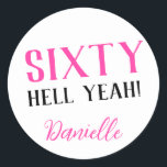 SIXTY HELL YEAH! Personalised Funny 60th Birthday  Classic Round Sticker<br><div class="desc">Celebrate a milestone birthday with bold style! This “SIXTY HELL YEAH!” personalised sticker in bright pink is perfect for party favours, gift wrap, goodie bags, or sealing envelopes with a touch of fun. Fully customisable with any name, it's ideal for those who love a bit of edge on their big...</div>
