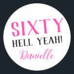 SIXTY HELL YEAH! Personalised Funny 60th Birthday  Classic Round Sticker<br><div class="desc">Celebrate a milestone birthday with bold style! This “SIXTY HELL YEAH!” personalised sticker in bright pink is perfect for party favours, gift wrap, goodie bags, or sealing envelopes with a touch of fun. Fully customisable with any name, it's ideal for those who love a bit of edge on their big...</div>