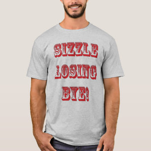 SIZZLE LOSING BYE! T-Shirt