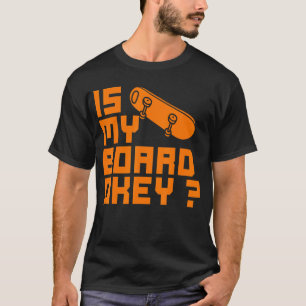 Skate Boarding Hobby Sport Is My Board Okay Quote T-Shirt