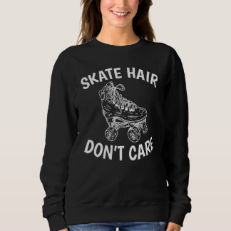 Skate Hair Dont Care Roller Skating Sweatshirt