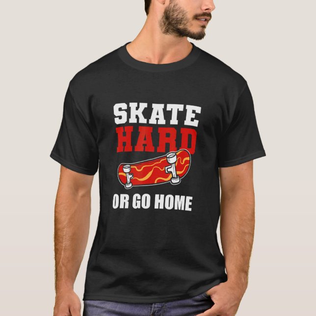 Skate Hard Or Go Home Skateboard Skateboarder Skat T-Shirt (Front)