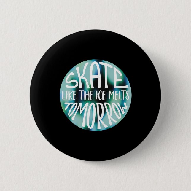 Skate Like The Ice Melts Tomorrow Sticker  6 Cm Round Badge (Front)