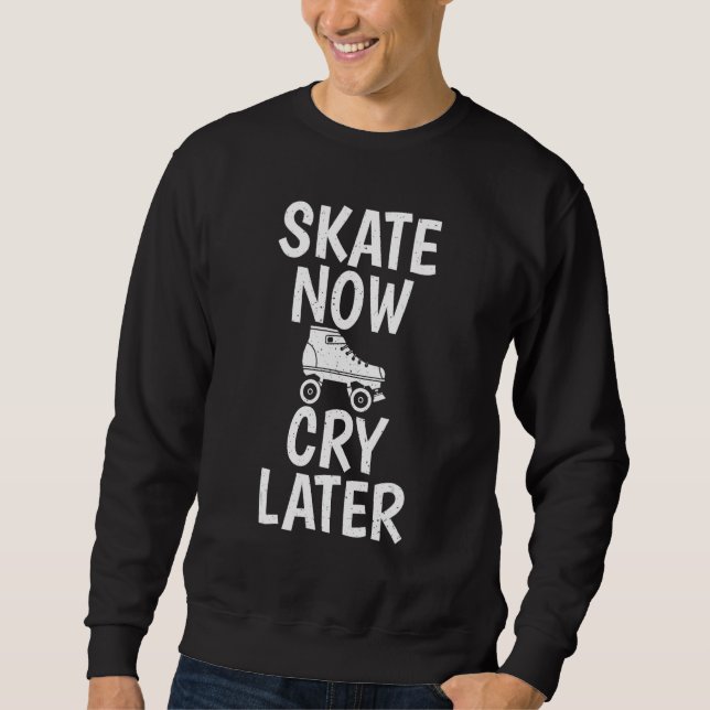 Skate Now Cry Later Roller Skating Sweatshirt (Front)