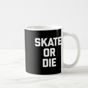 Skate Or Die Funny Skateboard Skater Skateboarding Coffee Mug