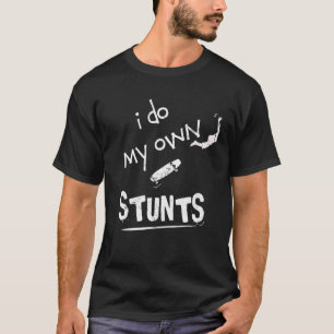 Skate Skateboarder I Do My Own Stunts Skateboard T-Shirt