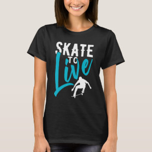 Skate To Live Skateboarding Skateboard T-Shirt