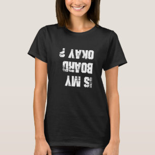 Skateboard Is My Board Okay Skatebaoading T-Shirt