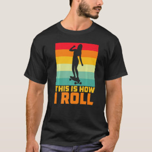 Skateboard Skater Girl This Is How I Roll T-Shirt