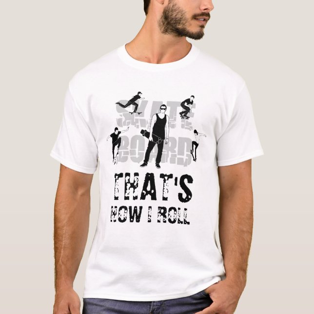 Skateboard. That is how I roll funny customisable T-Shirt (Front)