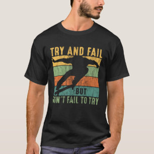 Skateboarder Try And Fail But Don t Fail To Try Sk T-Shirt