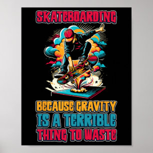 Skateboarding Because Gravity Is A Terrible Thing  Poster