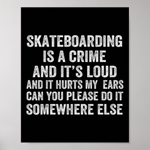 Skateboarding Is A Crime And It's Loud And It Hurt Poster