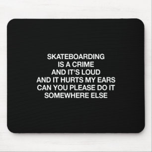 Skateboarding Is A Crime And It's Loud Funny Sayin Mouse Pad
