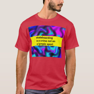 skateboarding is a crime not an o lympic sportTShi T-Shirt