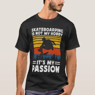 skateboarding is not my hobby its my passion T-Shirt